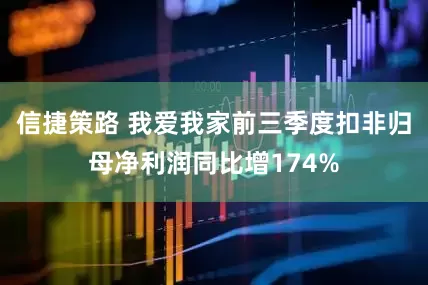信捷策路 我爱我家前三季度扣非归母净利润同比增174%